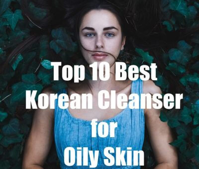 The 6 Best Korean Cleanser For Oily Skin In 2020